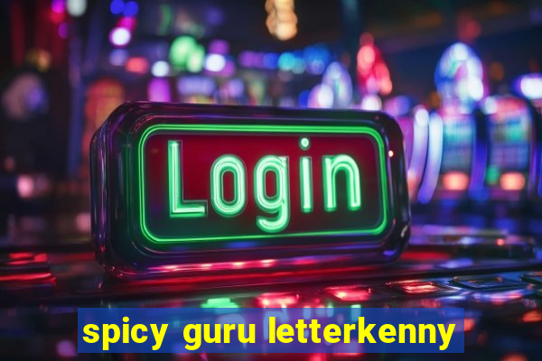 spicy guru letterkenny